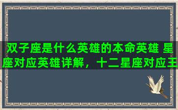 双子座是什么英雄的本命英雄 星座对应英雄详解，十二星座对应王者荣耀中的哪些英雄